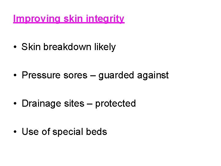 Improving skin integrity • Skin breakdown likely • Pressure sores – guarded against •