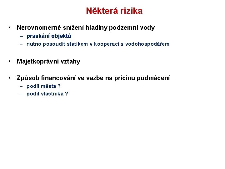 Některá rizika • Nerovnoměrné snížení hladiny podzemní vody – praskání objektů – nutno posoudit