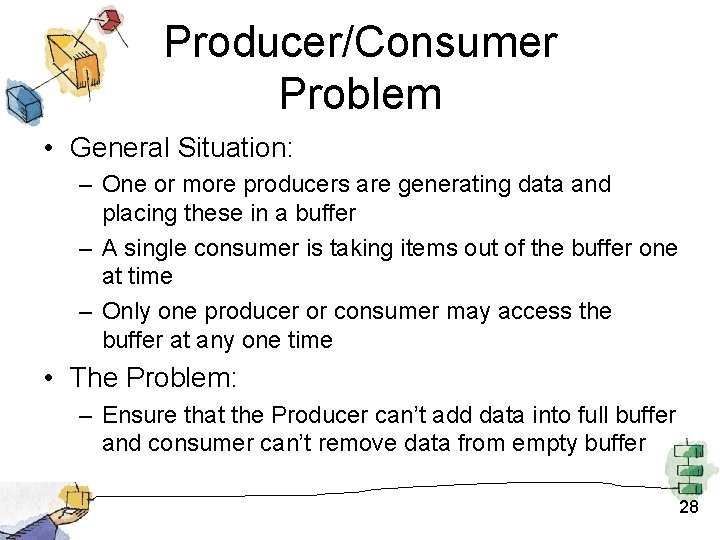 Producer/Consumer Problem • General Situation: – One or more producers are generating data and