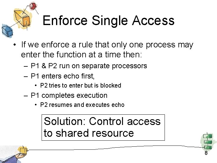 Enforce Single Access • If we enforce a rule that only one process may