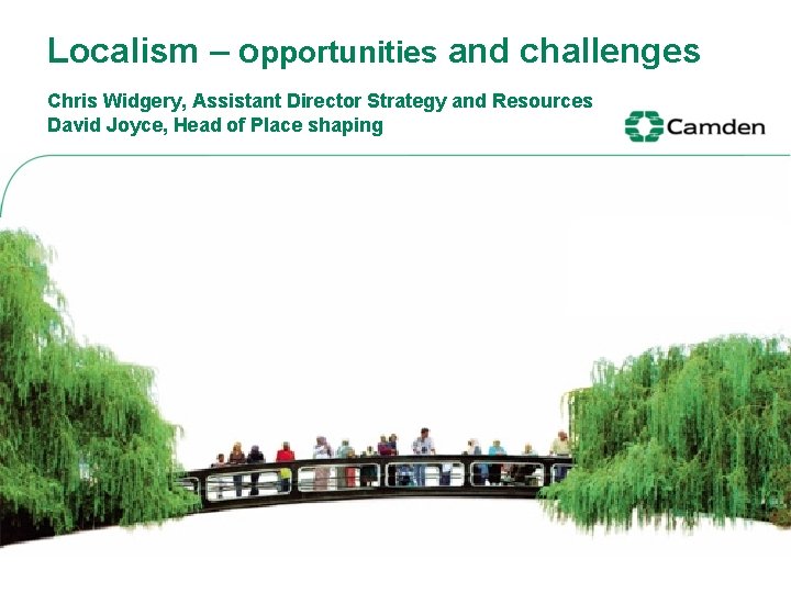 Localism – opportunities and challenges Chris Widgery, Assistant Director Strategy and Resources David Joyce,