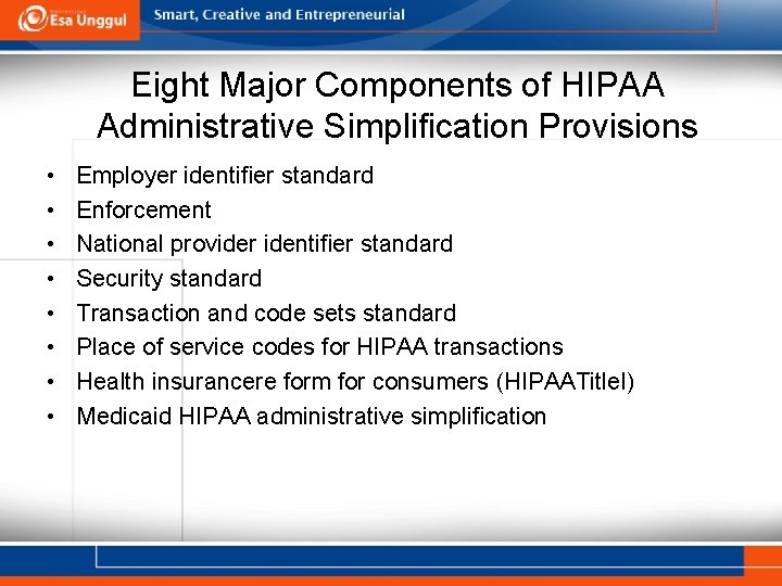 Eight Major Components of HIPAA Administrative Simpliﬁcation Provisions • • Employer identiﬁer standard Enforcement