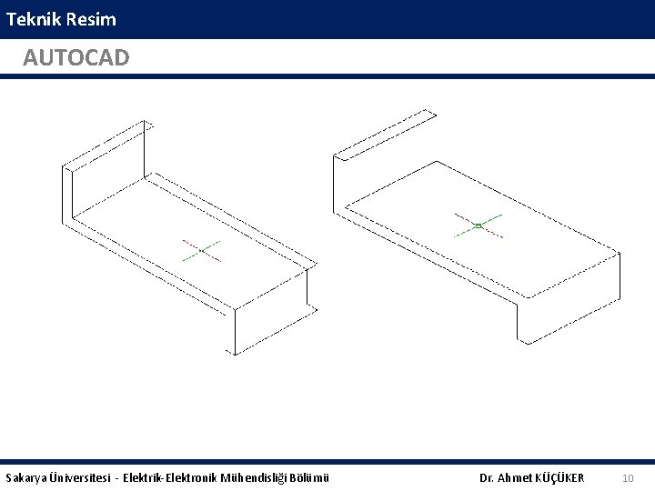 Teknik Resim AUTOCAD Sakarya Üniversitesi - Elektrik-Elektronik Mühendisliği Bölümü Dr. Ahmet KÜÇÜKER 10 