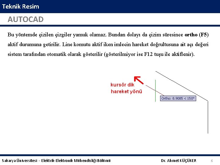 Teknik Resim AUTOCAD Bu yöntemde çizilen çizgiler yamuk olamaz. Bundan dolayı da çizim süresince