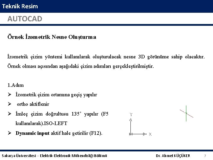 Teknik Resim AUTOCAD Örnek İzometrik Nesne Oluşturma İzometrik çizim yöntemi kullanılarak oluşturulacak nesne 3