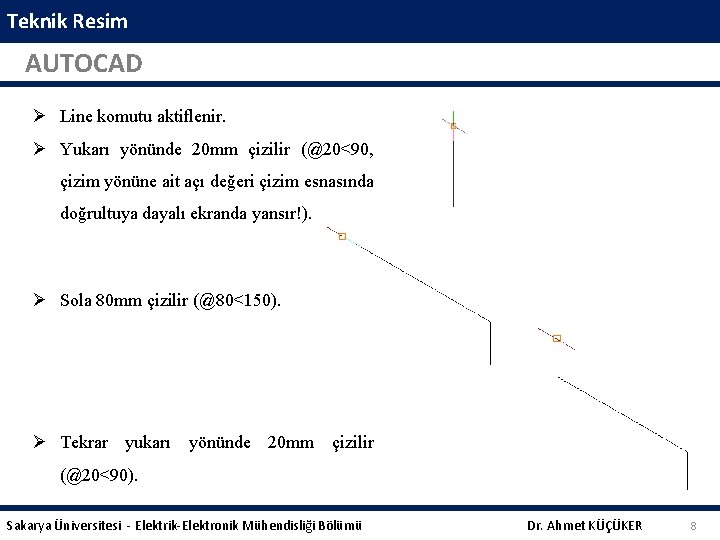 Teknik Resim AUTOCAD Line komutu aktiflenir. Yukarı yönünde 20 mm çizilir (@20<90, çizim yönüne