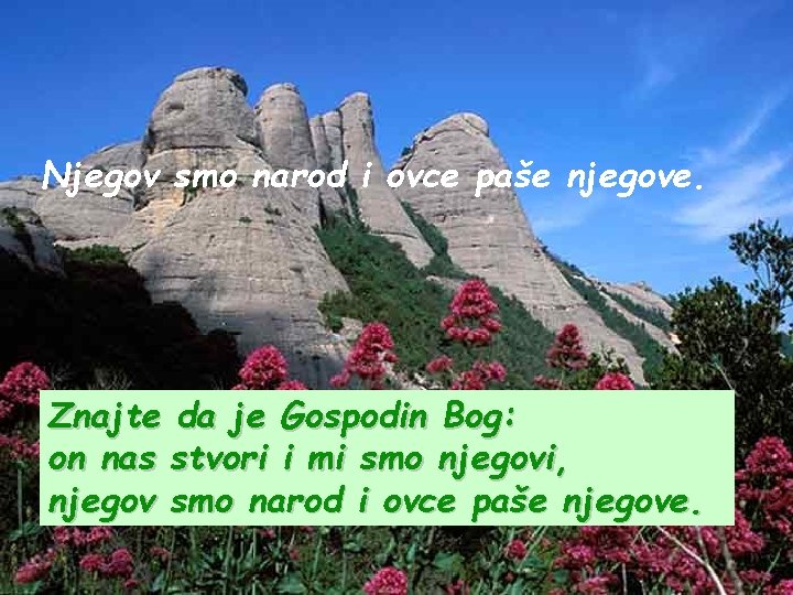 Njegov smo narod i ovce paše njegove. Znajte da je Gospodin Bog: on nas