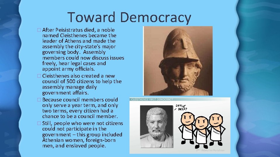 Toward Democracy � After Peisistratus died, a noble named Cleisthenes became the leader of