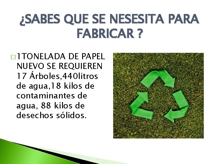 ¿SABES QUE SE NESESITA PARA FABRICAR ? � 1 TONELADA DE PAPEL NUEVO SE ¿SABES QUE SE NESESITA PARA FABRICAR ? � 1 TONELADA DE PAPEL NUEVO SE