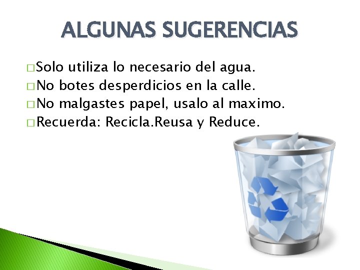 ALGUNAS SUGERENCIAS � Solo utiliza lo necesario del agua. � No botes desperdicios en ALGUNAS SUGERENCIAS � Solo utiliza lo necesario del agua. � No botes desperdicios en