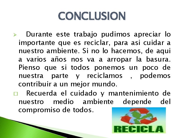 CONCLUSION Durante este trabajo pudimos apreciar lo importante que es reciclar, para asi cuidar CONCLUSION Durante este trabajo pudimos apreciar lo importante que es reciclar, para asi cuidar