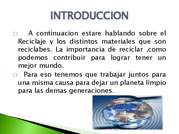 INTRODUCCION A continuacion estare hablando sobre el Reciclaje y los distintos materiales que son INTRODUCCION A continuacion estare hablando sobre el Reciclaje y los distintos materiales que son