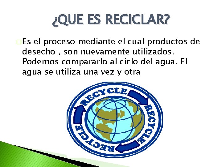 ¿QUE ES RECICLAR? � Es el proceso mediante el cual productos de desecho , ¿QUE ES RECICLAR? � Es el proceso mediante el cual productos de desecho ,
