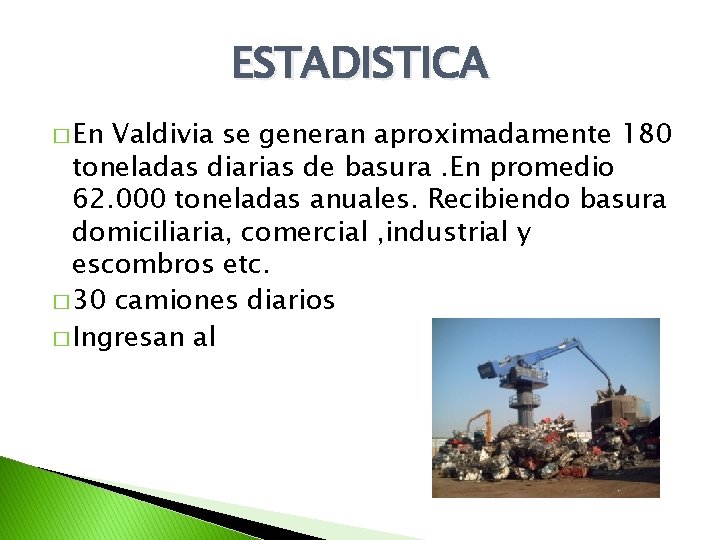 ESTADISTICA � En Valdivia se generan aproximadamente 180 toneladas diarias de basura. En promedio ESTADISTICA � En Valdivia se generan aproximadamente 180 toneladas diarias de basura. En promedio