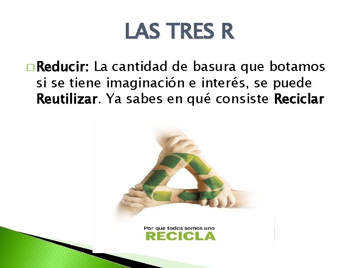 LAS TRES R � Reducir: La cantidad de basura que botamos si se tiene LAS TRES R � Reducir: La cantidad de basura que botamos si se tiene