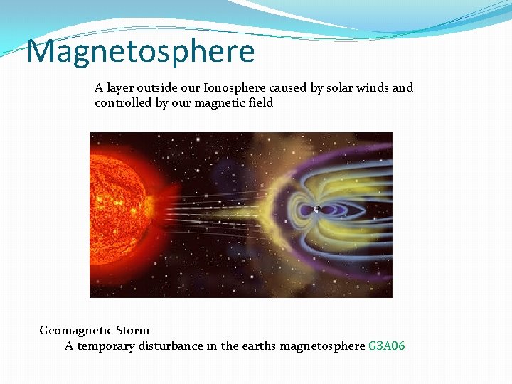 Magnetosphere A layer outside our Ionosphere caused by solar winds and controlled by our Magnetosphere A layer outside our Ionosphere caused by solar winds and controlled by our