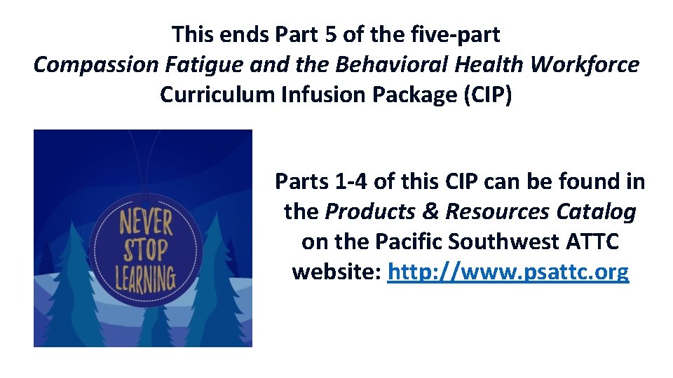 This ends Part 5 of the five-part Compassion Fatigue and the Behavioral Health Workforce