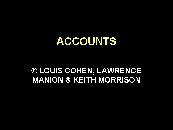 ACCOUNTS © LOUIS COHEN, LAWRENCE MANION & KEITH MORRISON 