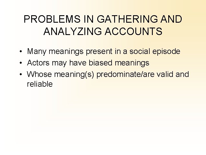 PROBLEMS IN GATHERING AND ANALYZING ACCOUNTS • Many meanings present in a social episode