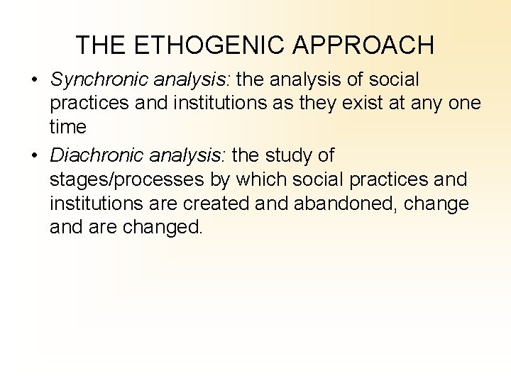 THE ETHOGENIC APPROACH • Synchronic analysis: the analysis of social practices and institutions as