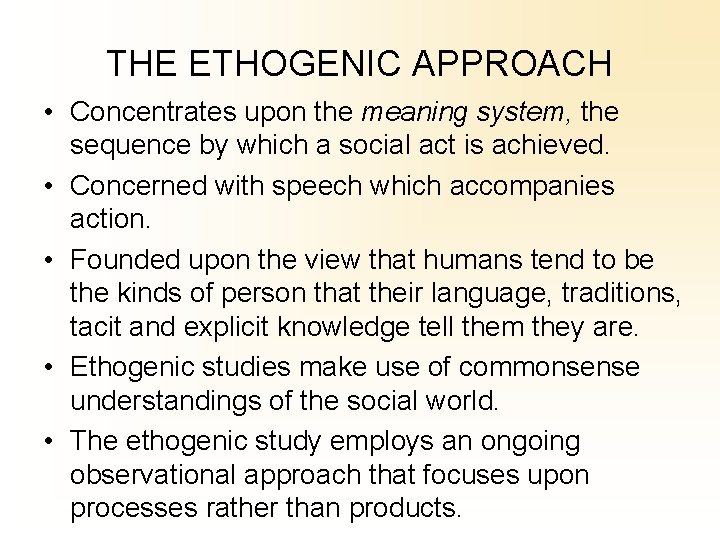 THE ETHOGENIC APPROACH • Concentrates upon the meaning system, the sequence by which a