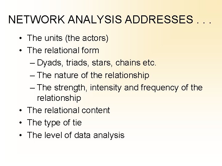 NETWORK ANALYSIS ADDRESSES. . . • The units (the actors) • The relational form
