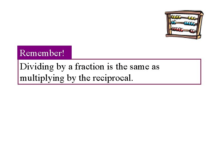 Remember! Dividing by a fraction is the same as multiplying by the reciprocal. 