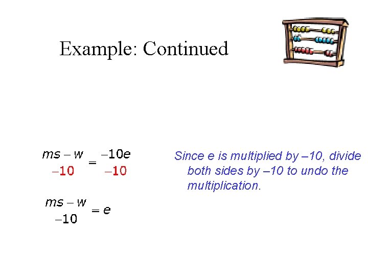 Example: Continued Since e is multiplied by – 10, divide both sides by –