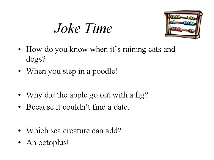 Joke Time • How do you know when it’s raining cats and dogs? •