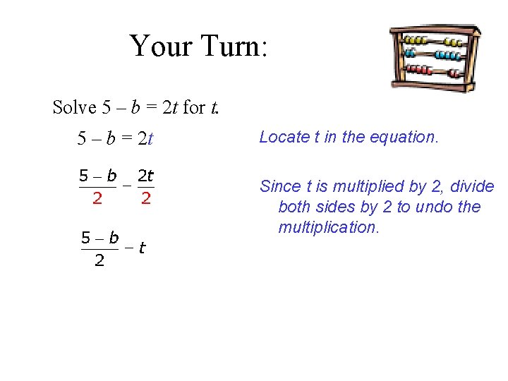 Your Turn: Solve 5 – b = 2 t for t. 5 – b