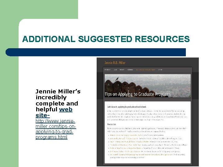 ADDITIONAL SUGGESTED RESOURCES Jennie Miller’s incredibly complete and helpful web sitehttp: //www. jenniemiller. com/tips-onapplying-to-gradprograms. ADDITIONAL SUGGESTED RESOURCES Jennie Miller’s incredibly complete and helpful web sitehttp: //www. jenniemiller. com/tips-onapplying-to-gradprograms.