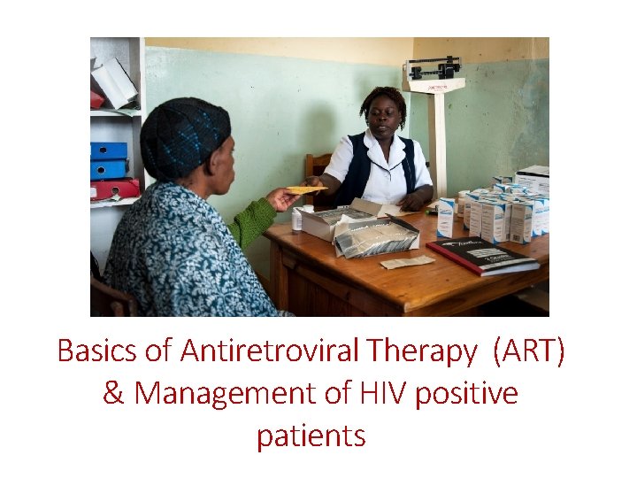 Basics of Antiretroviral Therapy (ART) & Management of HIV positive patients 