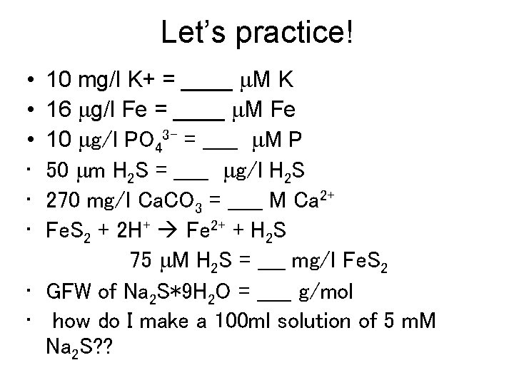 Let’s practice! 10 mg/l K+ = ____ m. M K 16 mg/l Fe =