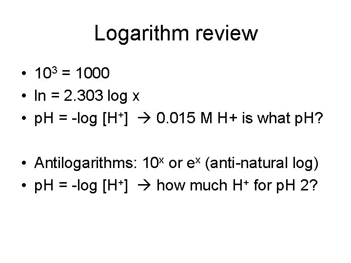 Logarithm review • 103 = 1000 • ln = 2. 303 log x •