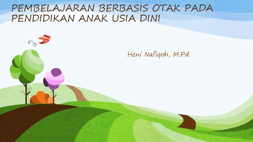 PEMBELAJARAN BERBASIS OTAK PADA PENDIDIKAN ANAK USIA DINI Heni Nafiqoh, M. Pd 