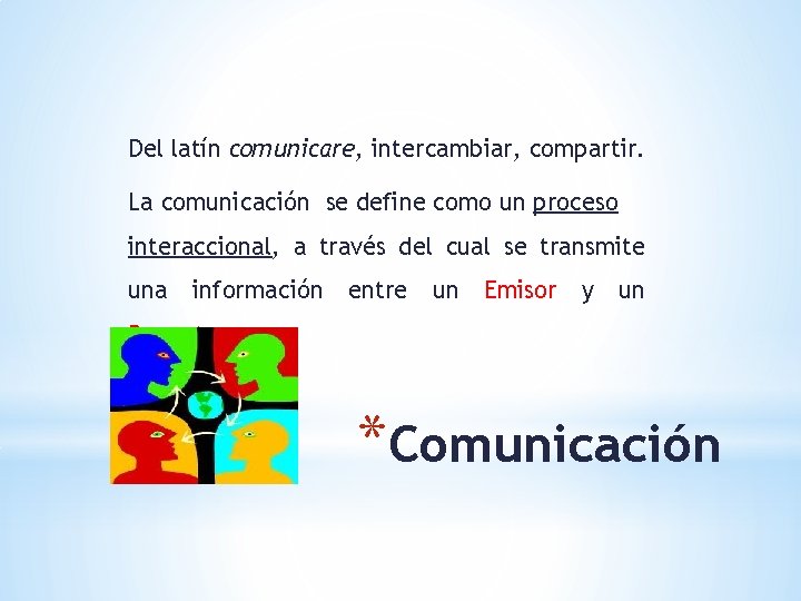 Del latín comunicare, intercambiar, compartir. La comunicación se define como un proceso interaccional, a