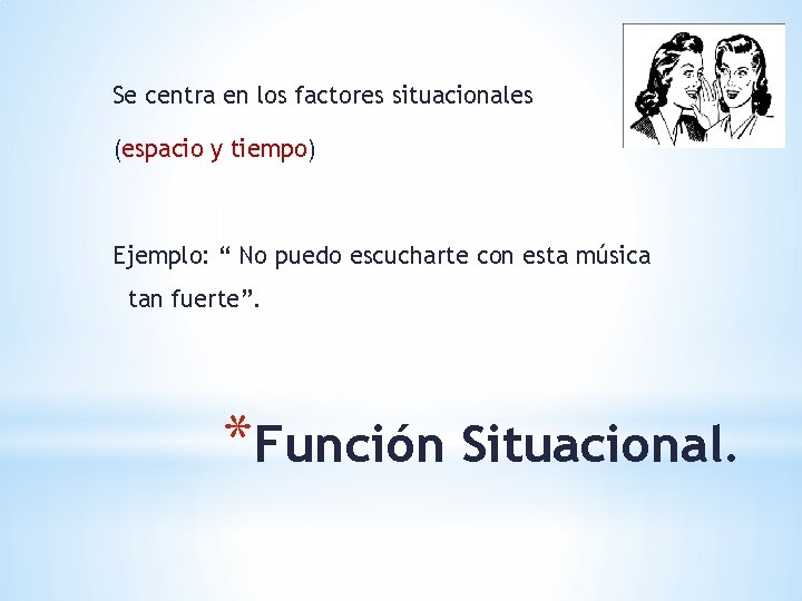 Se centra en los factores situacionales (espacio y tiempo) Ejemplo: “ No puedo escucharte