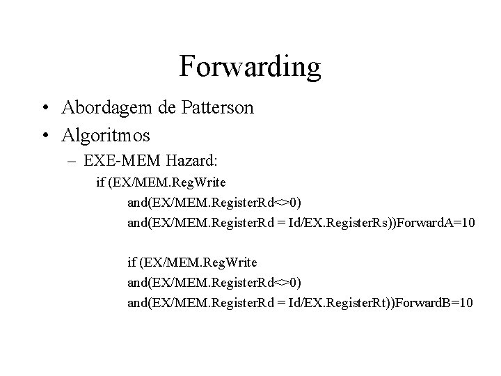 Forwarding • Abordagem de Patterson • Algoritmos – EXE-MEM Hazard: if (EX/MEM. Reg. Write