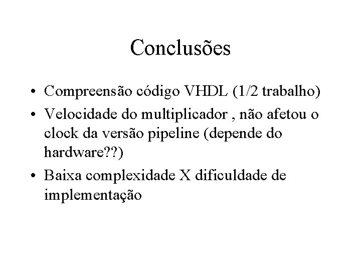 Conclusões • Compreensão código VHDL (1/2 trabalho) • Velocidade do multiplicador , não afetou