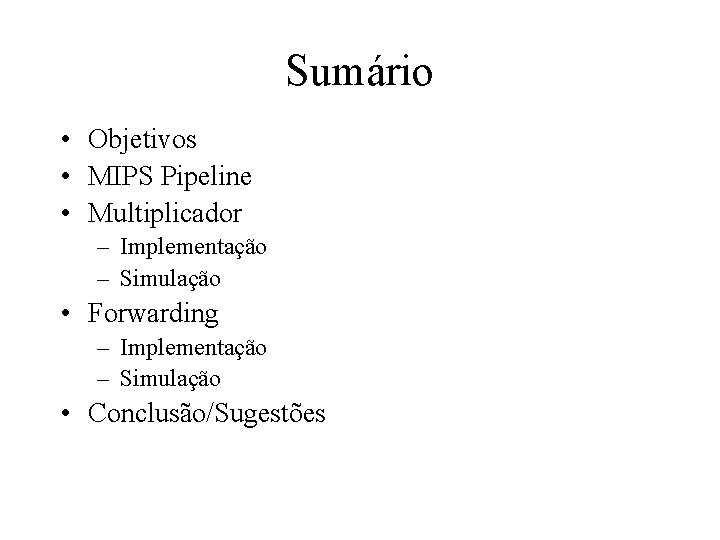 Sumário • Objetivos • MIPS Pipeline • Multiplicador – Implementação – Simulação • Forwarding