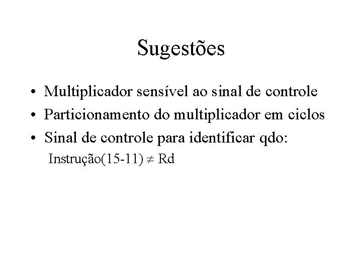 Sugestões • Multiplicador sensível ao sinal de controle • Particionamento do multiplicador em ciclos