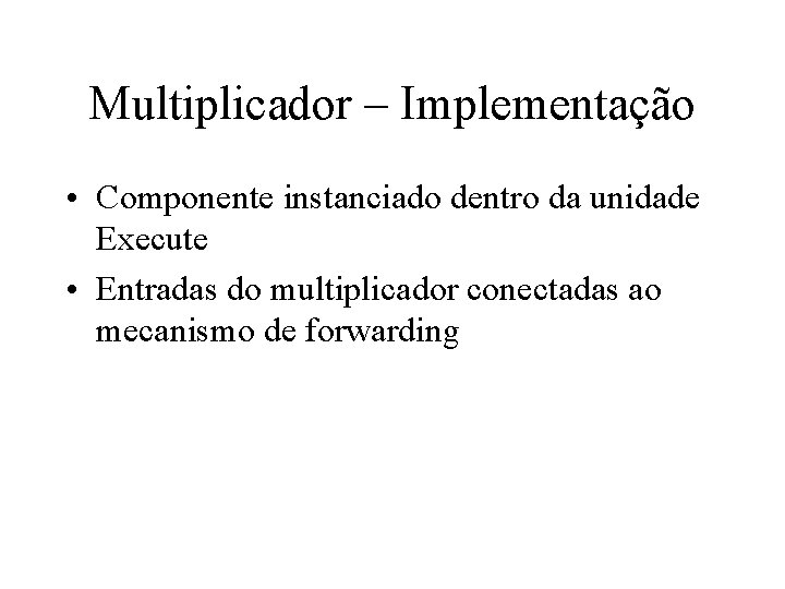 Multiplicador – Implementação • Componente instanciado dentro da unidade Execute • Entradas do multiplicador
