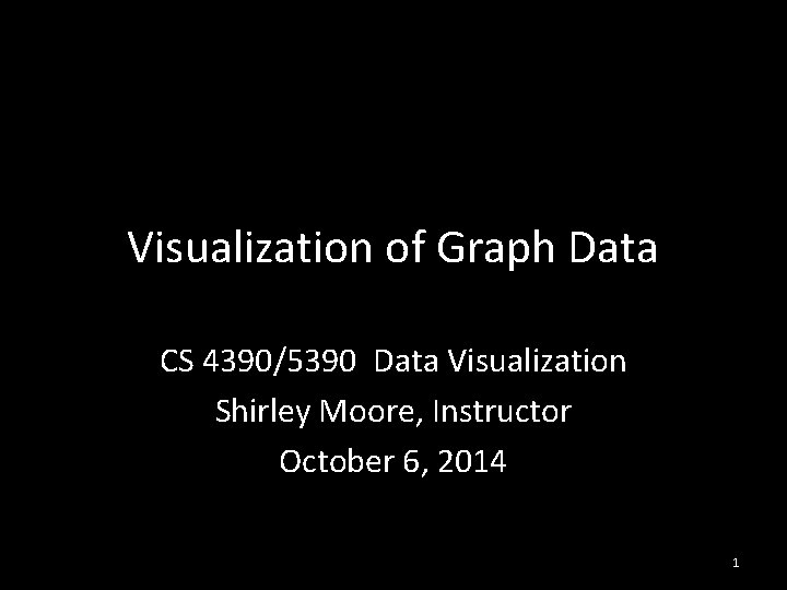 Visualization of Graph Data CS 4390/5390 Data Visualization Shirley Moore, Instructor October 6, 2014