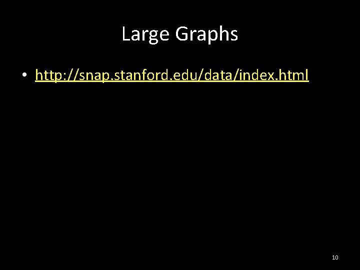 Large Graphs • http: //snap. stanford. edu/data/index. html 10 