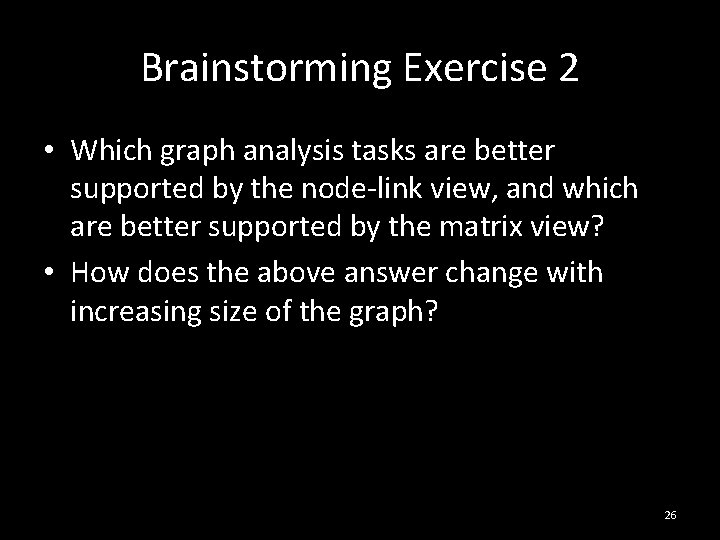 Brainstorming Exercise 2 • Which graph analysis tasks are better supported by the node-link