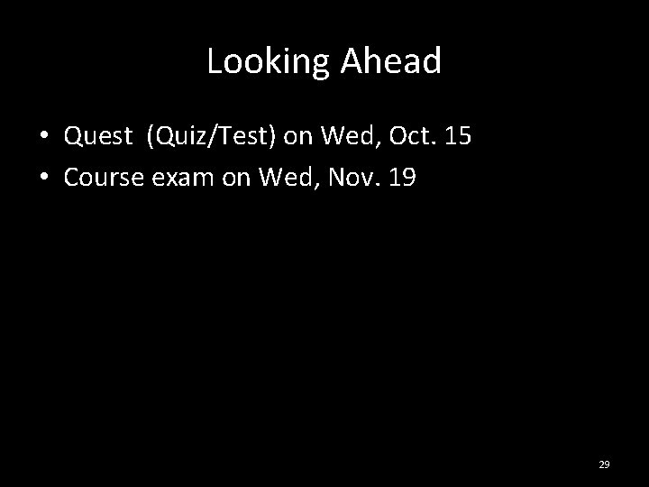 Looking Ahead • Quest (Quiz/Test) on Wed, Oct. 15 • Course exam on Wed,