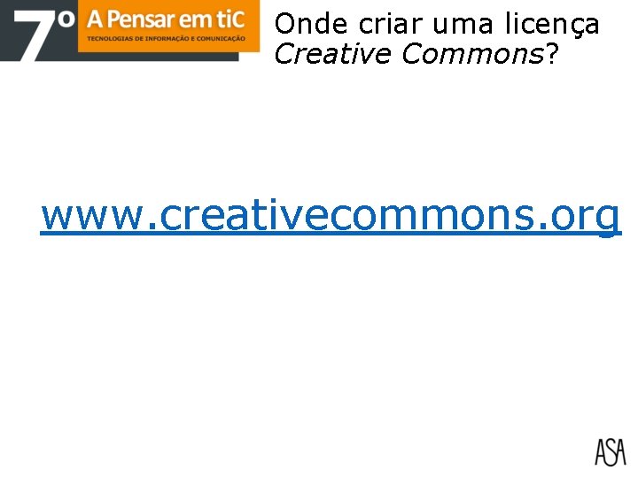 Onde criar uma licença Creative Commons? www. creativecommons. org 