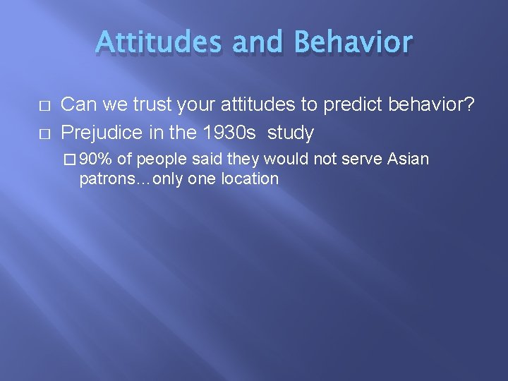 Attitudes and Behavior � � Can we trust your attitudes to predict behavior? Prejudice