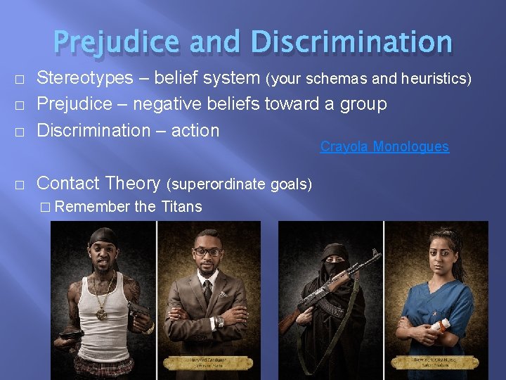 Prejudice and Discrimination � � � Stereotypes – belief system (your schemas and heuristics)