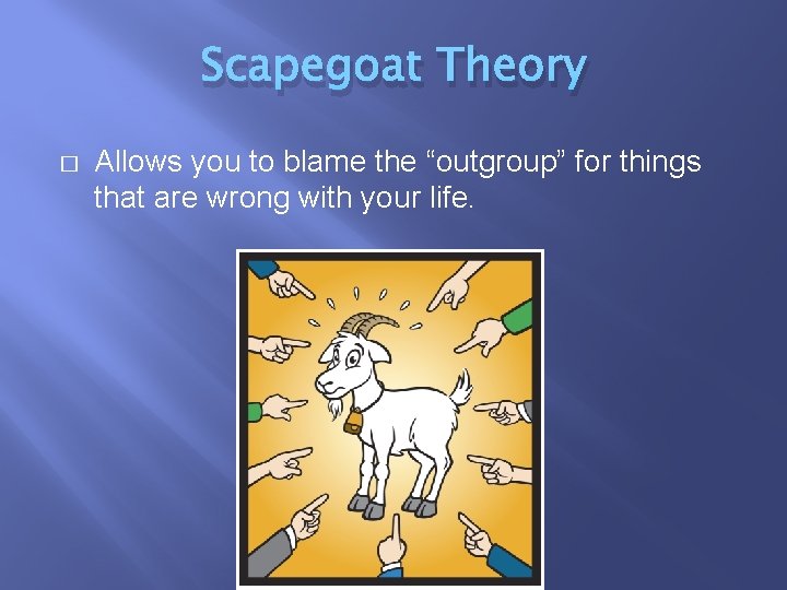 Scapegoat Theory � Allows you to blame the “outgroup” for things that are wrong